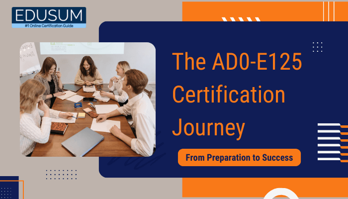 The image highlights the AD0-E125 certification journey, showcasing a collaborative study session with six individuals around a table, using laptops and notebooks to symbolize teamwork and preparation. The header features "EDUSUM" with the tagline "#1 Online Certification Guide," emphasizing credibility. Bold text on a navy-blue background reads "The AD0-E125 Certification Journey," with the subtitle "From Preparation to Success" in an orange rectangle.