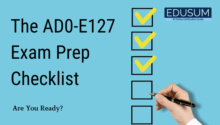 This image displays a visually engaging design for "The AD0-E127 Exam Prep Checklist", created by Edusum, which is presented as "#1 Online Certification Guide". The background is a soothing light blue color. On the left side, the title is written in bold black text, asking, "Are You Ready?" underneath as a motivational call-to-action. On the right side, a checklist is depicted with four checkbox icons, three of which are ticked in yellow, and one is left empty to signify ongoing progress or tasks yet to be completed. A hand holding a pen is actively marking the checklist, emphasizing preparation and action.