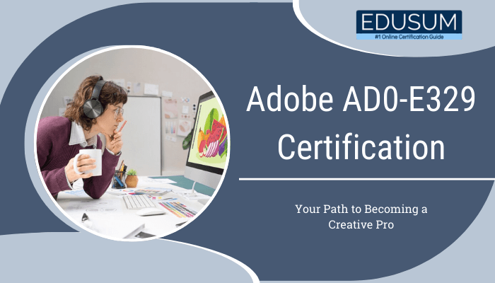 Banner image for Adobe AD0-E329 Certification by Edusum, featuring a creative professional working on graphic designs with the tagline 'Your Path to Becoming a Creative Pro'.