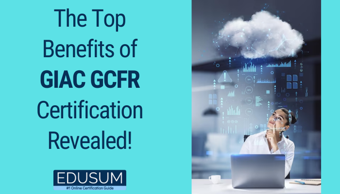 The Top Benefits of GIAC GCFR Certification Revealed