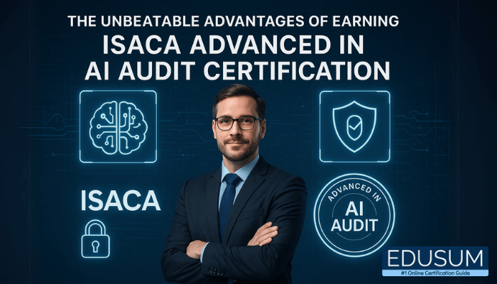 The Unbeatable Advantages of Earning ISACA Advanced in AI Audit Certification