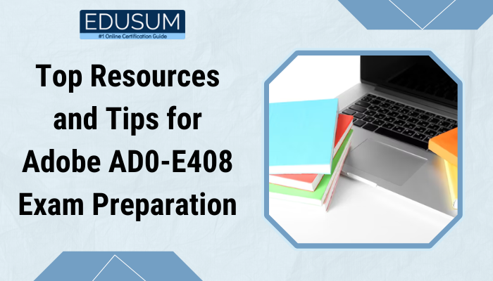 The image appears to be related to Adobe AD0-E408 exam preparation, featuring the title "Top Resources and Tips for Adobe AD0-E408 Exam Preparation" along with the logo of Edusum. A laptop and study materials (books or notebooks) are visible in the design.