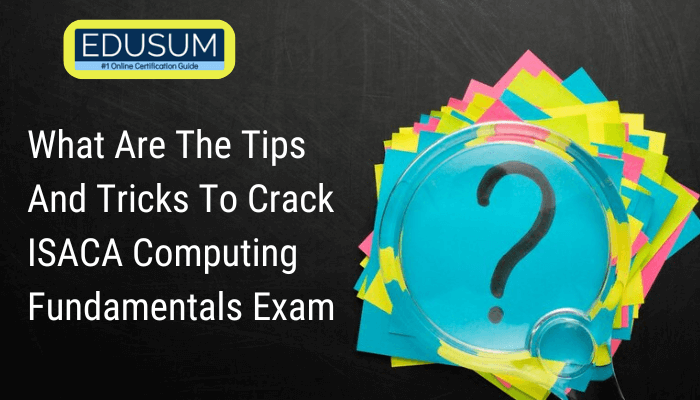 A colorful image featuring the Edusum logo at the top left corner with the tagline "No.1 Online Certification Guide." The main text reads, "What Are The Tips And Tricks To Crack ISACA Computing Fundamentals Exam." The image includes a magnifying glass placed over colorful sticky notes and a large question mark in the center.