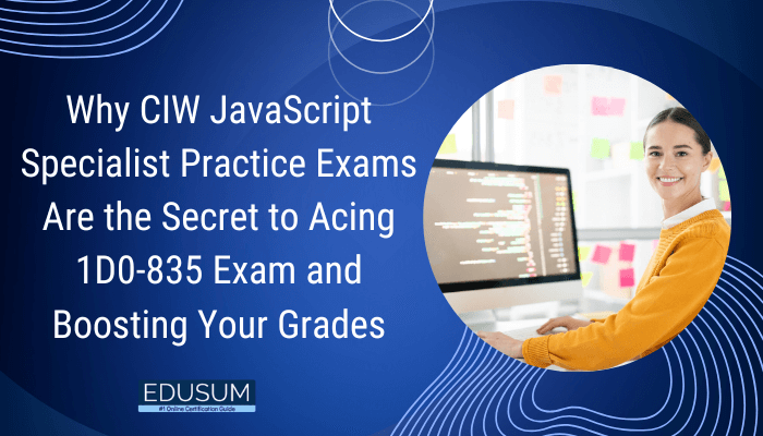 Why CIW JavaScript Specialist Practice Exams Are the Secret to Acing 1D0-835 Exam and Boosting Your Grades