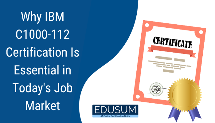 Why IBM C1000-112 Certification Is Essential in Today's Job Market