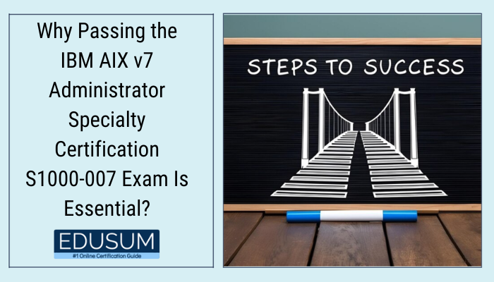 Why Passing the IBM AIX v7 Administrator Specialty Certification S1000-007 Exam Is Essential?