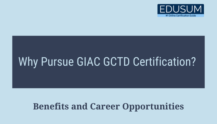 The image appears to have the title "Why Pursue GIAC GCTD Certification?" with a subtitle "Benefits and Career Opportunities." It also includes the Edusum logo.