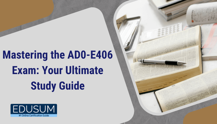 An open book with a pen placed on its pages, surrounded by additional study materials on a desk. Text overlay reads, "Mastering the AD0-E406 Exam: Your Ultimate Study Guide" with the Edusum logo at the bottom.