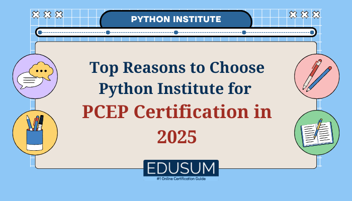 Top Reasons to Choose Python Institute for PCEP Certification in 2025 – Banner by Edusum highlighting benefits of starting Python certification journey with PCEP, featuring colorful educational icons and Python Institute branding.