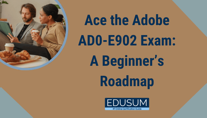 Two people discussing with text: "Ace the Adobe AD0-E902 Exam: A Beginner’s Roadmap" and "EDUSUM #1 Online Certification Guide."